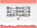 眉山一级水利工程造价工程师网上报名服务平台网址多少