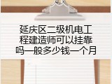 延庆区二级机电工程建造师可以挂靠吗一般多少钱一个月