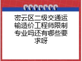 密云区二级交通运输造价工程师限制专业吗还有哪些要求呀