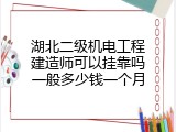 湖北二级机电工程建造师可以挂靠吗一般多少钱一个月