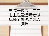 焦作一级通信与广电工程建造师考试找哪个机构培训靠谱呢
