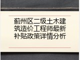 蓟州区二级土木建筑造价工程师最新补贴政策详情分析