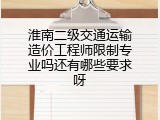 淮南二级交通运输造价工程师限制专业吗还有哪些要求呀