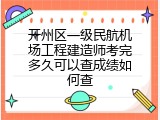 开州区一级民航机场工程建造师考完多久可以查成绩如何查
