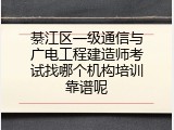 綦江区一级通信与广电工程建造师考试找哪个机构培训靠谱呢