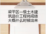 梁平区一级土木建筑造价工程师成绩大概什么时候出来