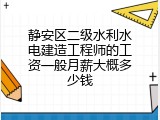 静安区二级水利水电建造工程师的工资一般月薪大概多少钱