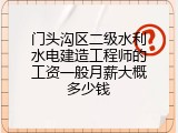 门头沟区二级水利水电建造工程师的工资一般月薪大概多少钱