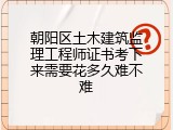 朝阳区土木建筑监理工程师证书考下来需要花多久难不难