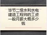 毕节二级水利水电建造工程师的工资一般月薪大概多少钱