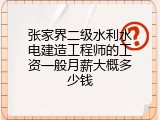 张家界二级水利水电建造工程师的工资一般月薪大概多少钱