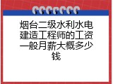 烟台二级水利水电建造工程师的工资一般月薪大概多少钱