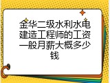 金华二级水利水电建造工程师的工资一般月薪大概多少钱