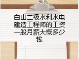 白山二级水利水电建造工程师的工资一般月薪大概多少钱