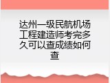 达州一级民航机场工程建造师考完多久可以查成绩如何查