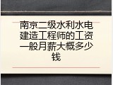 南京二级水利水电建造工程师的工资一般月薪大概多少钱