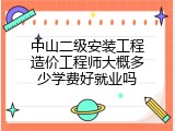 中山二级安装工程造价工程师大概多少学费好就业吗