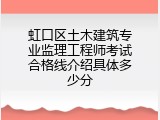 虹口区土木建筑专业监理工程师考试合格线介绍具体多少分