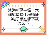 滨海新区一级土木建筑造价工程师证书电子版在哪下载怎么下