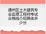 通州区土木建筑专业监理工程师考试合格线介绍具体多少分