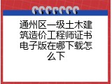 通州区一级土木建筑造价工程师证书电子版在哪下载怎么下