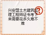 兴安盟土木建筑监理工程师证书考下来需要花多久难不难