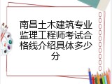 南昌土木建筑专业监理工程师考试合格线介绍具体多少分