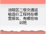 涪陵区二级交通运输造价工程师在哪里报名，有哪些培训班