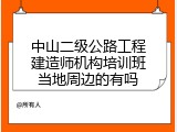 中山二级公路工程建造师机构培训班当地周边的有吗