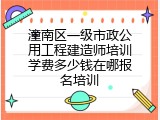 潼南区一级市政公用工程建造师培训学费多少钱在哪报名培训