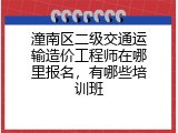 潼南区二级交通运输造价工程师在哪里报名，有哪些培训班