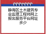 静海区土木建筑专业监理工程师网上报名服务平台网址多少