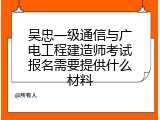 吴忠一级通信与广电工程建造师考试报名需要提供什么材料