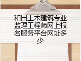 和田土木建筑专业监理工程师网上报名服务平台网址多少