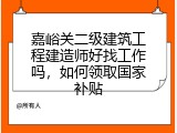嘉峪关二级建筑工程建造师好找工作吗，如何领取国家补贴