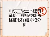 山东二级土木建筑造价工程师技能资格证书详细介绍分析
