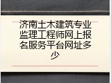 济南土木建筑专业监理工程师网上报名服务平台网址多少