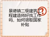景德镇二级建筑工程建造师好找工作吗，如何领取国家补贴