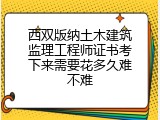 西双版纳土木建筑监理工程师证书考下来需要花多久难不难