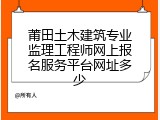 莆田土木建筑专业监理工程师网上报名服务平台网址多少