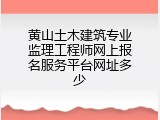 黄山土木建筑专业监理工程师网上报名服务平台网址多少