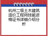 杭州二级土木建筑造价工程师技能资格证书详细介绍分析