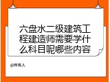 六盘水二级建筑工程建造师需要学什么科目呢哪些内容
