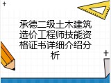 承德二级土木建筑造价工程师技能资格证书详细介绍分析