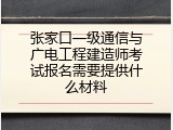 张家口一级通信与广电工程建造师考试报名需要提供什么材料