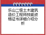 乐山二级土木建筑造价工程师技能资格证书详细介绍分析