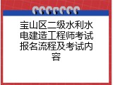 宝山区二级水利水电建造工程师考试报名流程及考试内容