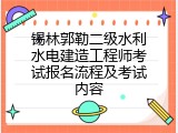 锡林郭勒二级水利水电建造工程师考试报名流程及考试内容
