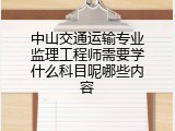 中山交通运输专业监理工程师需要学什么科目呢哪些内容