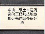 中山一级土木建筑造价工程师技能资格证书详细介绍分析